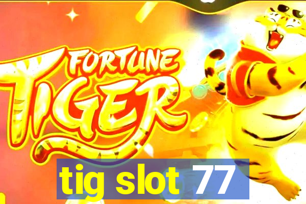 tig slot 77